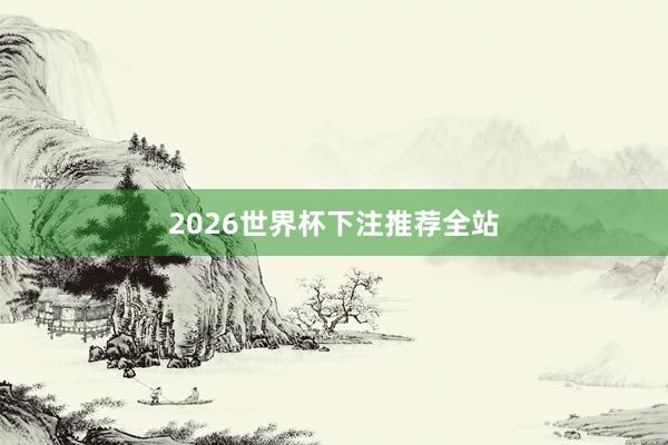 2026世界杯下注推荐全站