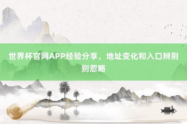 世界杯官网APP经验分享，地址变化和入口辨别别忽略